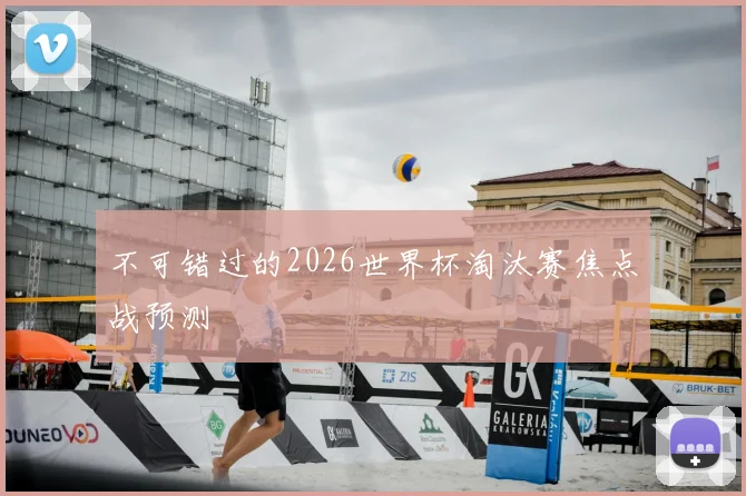 不可错过的2026世界杯淘汰赛焦点战预测