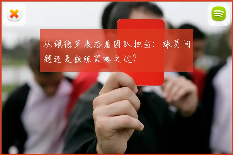 从佩德罗表态看团队担当：球员问题还是教练策略之过？