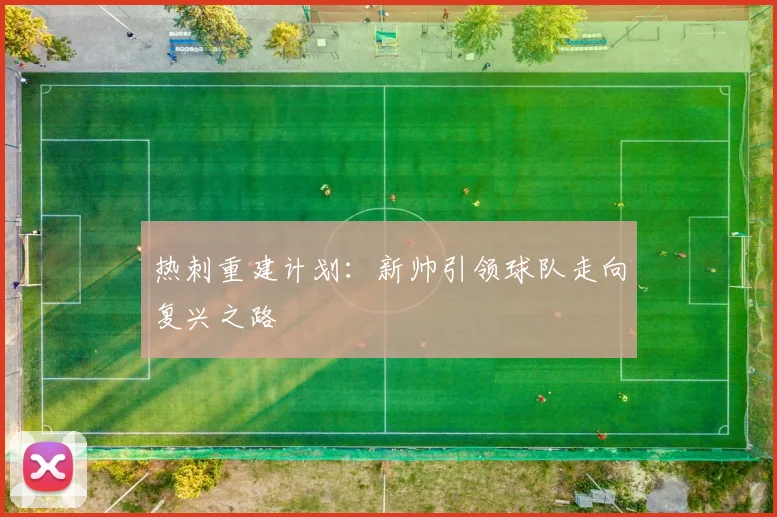 热刺重建计划：新帅引领球队走向复兴之路